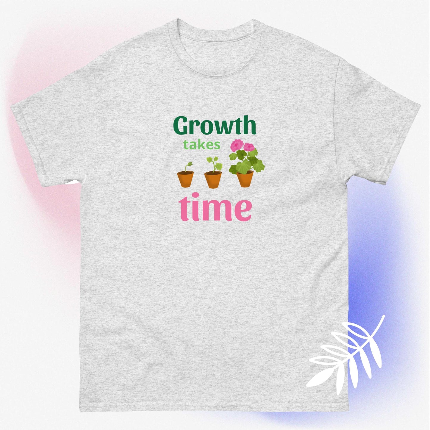 Growth takes time plant/flower growth graphic unisex t-shirt